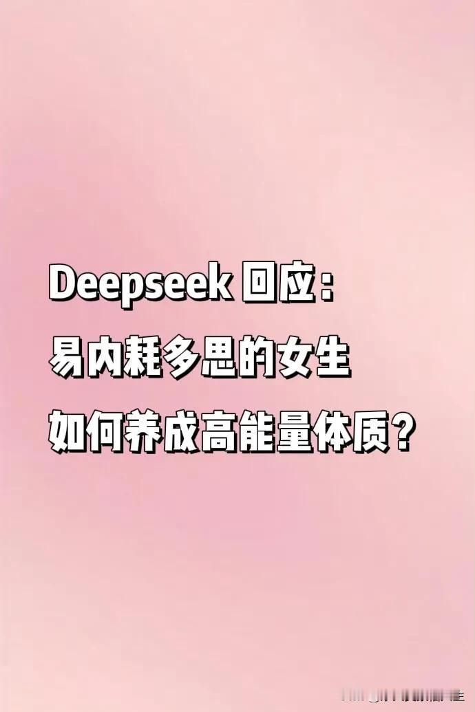 Deepseek回应：易内耗多思的女生，如何养成高能量体质？今天来唠唠咱女生