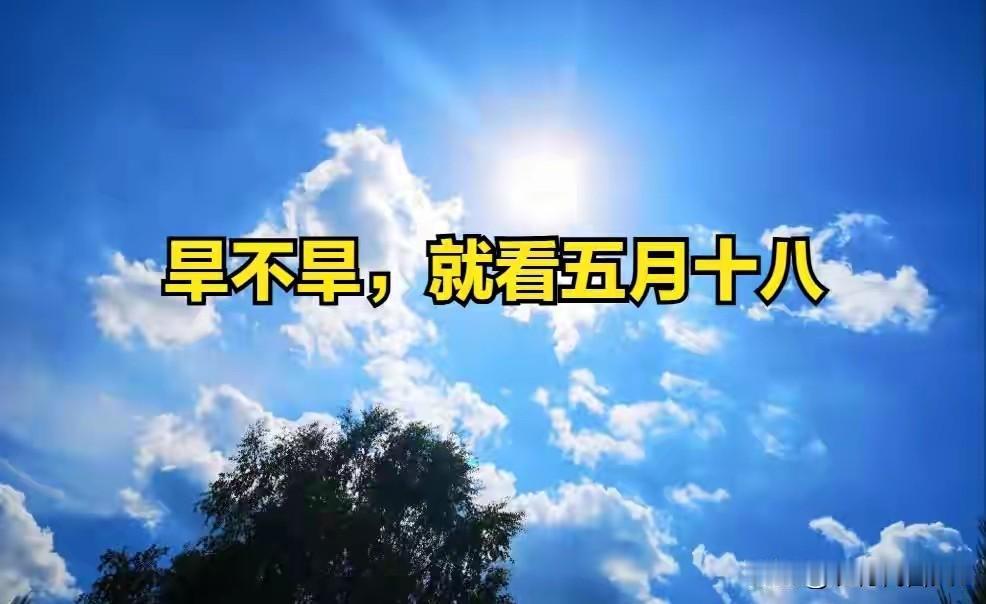 “旱不旱，就看五月十八”，今日五月十八，今夏会旱吗？农谚咋说农历五月十八，