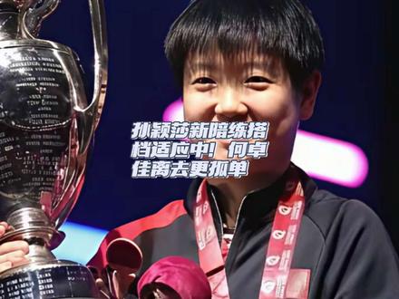 孙颖莎新陪练搭档适应中 何卓佳离去更孤单