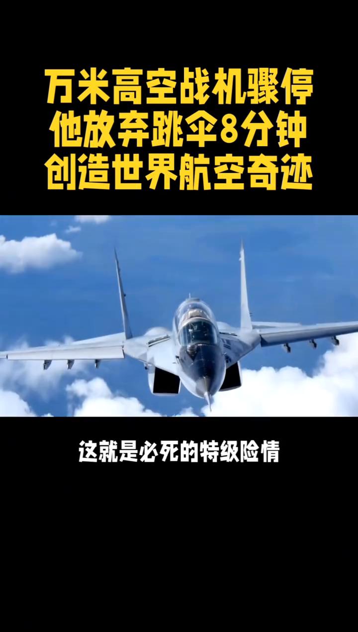 万米高空战机骤停，他放弃跳伞8分钟创造世界航空奇迹。战机万米高空突然没油、发动
