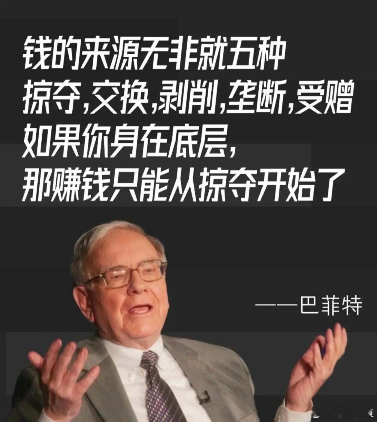 巴菲特说钱的来源有掠夺、交换、剥削、垄断、受赠，仔细琢磨，还真是这么个理。交换是