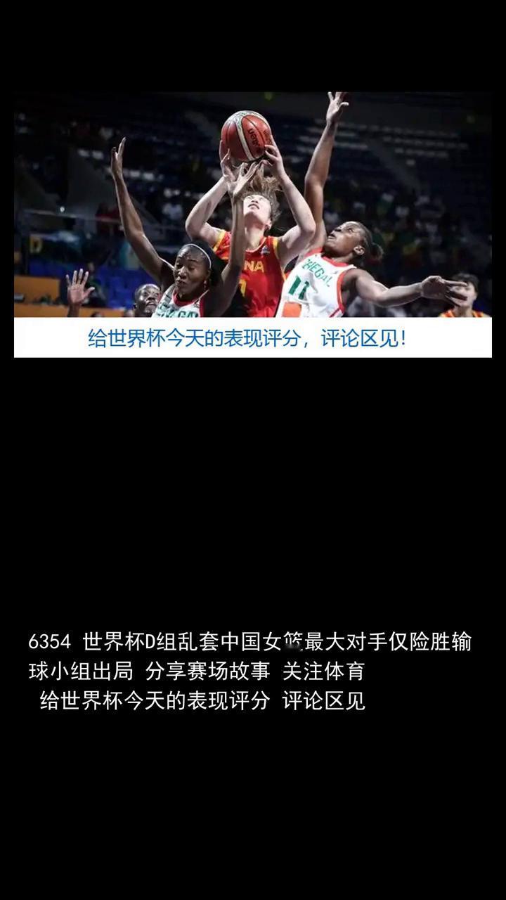6354世界杯D组乱套，中国女篮最大对手仅险胜输球小组出局。分享赛场故事，关注