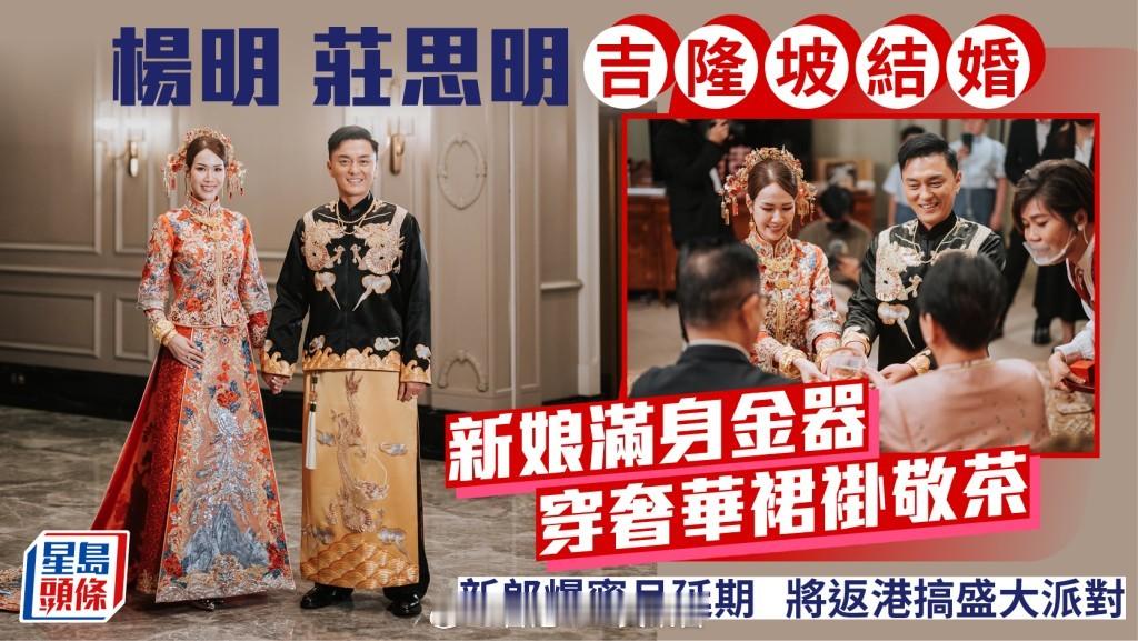 杨明庄思明吉隆坡举办婚礼新娘身着华丽裙褂敬茶满身金饰新郎透露蜜月延后，回港筹