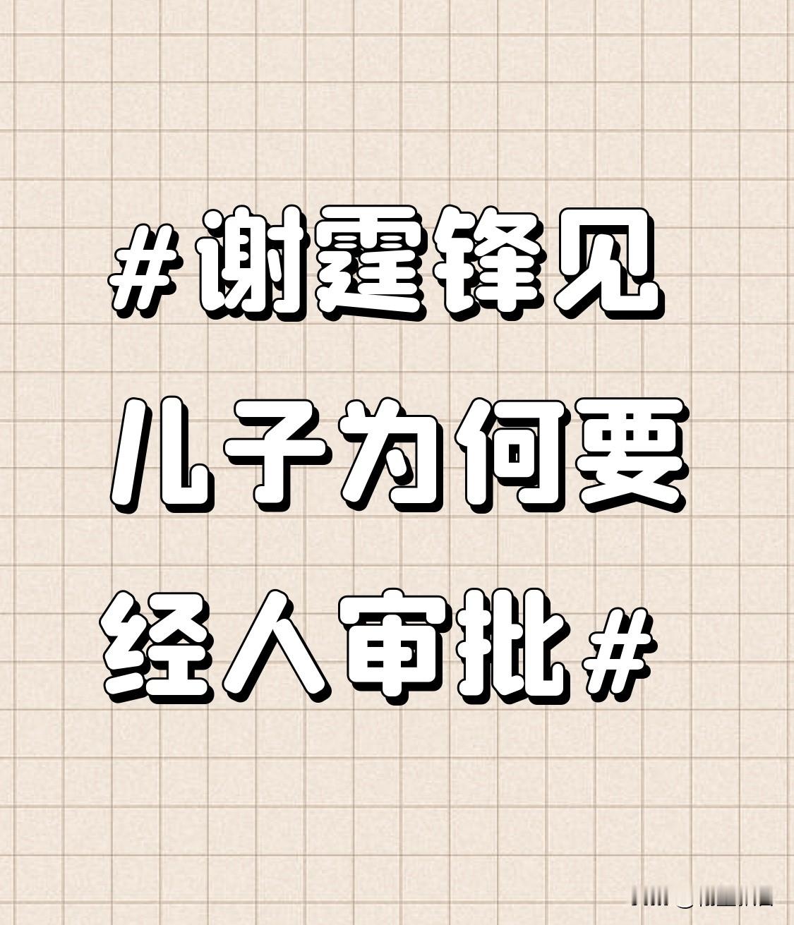 谢霆锋见儿子为何要经人审批，谢霆锋见儿子为何要经人审批刚刷到这个话题的时候我整个人都懵住了，难不成亲