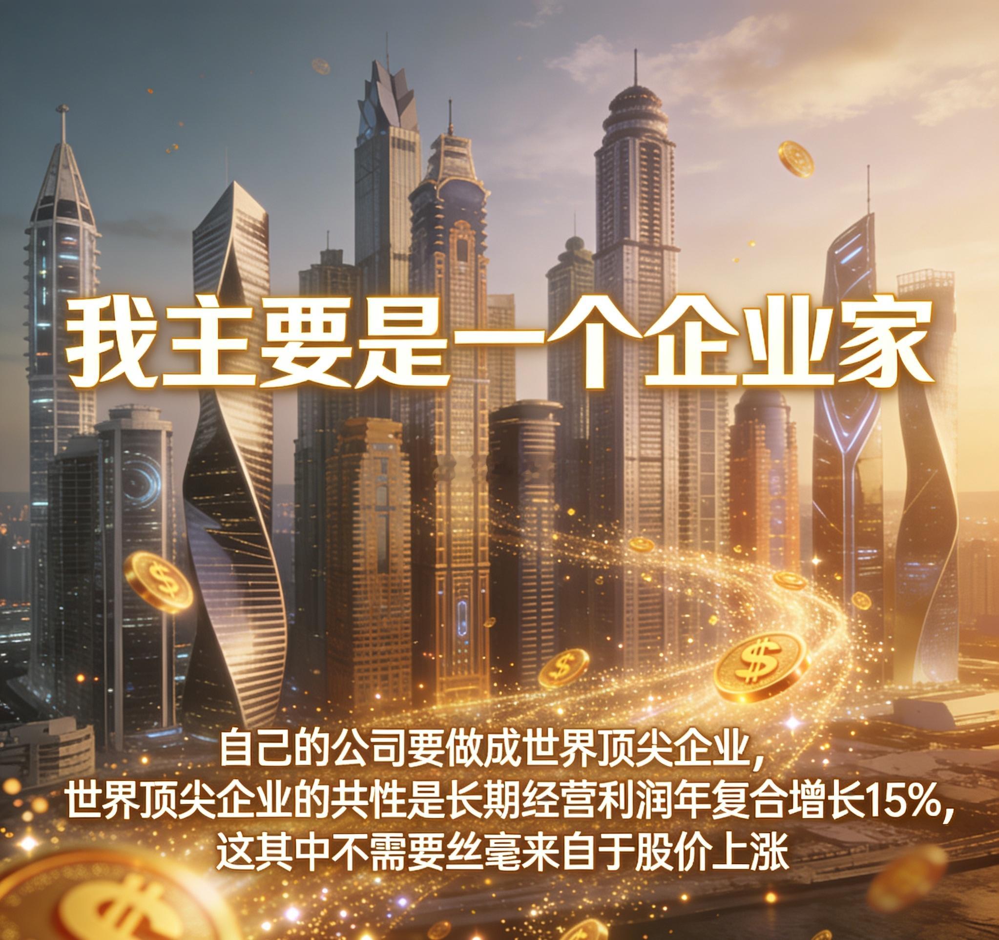 我主要是一个企业家。自己的公司要做成世界顶尖企业，世界顶尖企业的共性是长期经营利