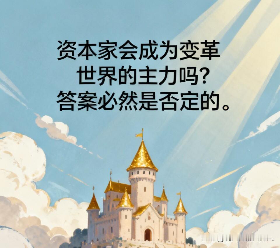 资本家会成为继续变革世界的主力吗？答案必然是否定的。作为现有体系的既得利益