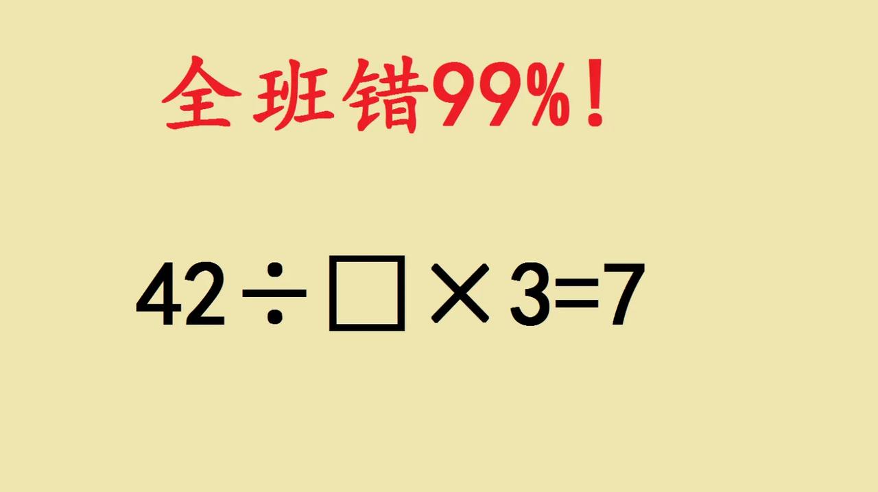 三年级期末考试附加题杀疯了，全班99%都错！就这题：42÷□×3=7，看