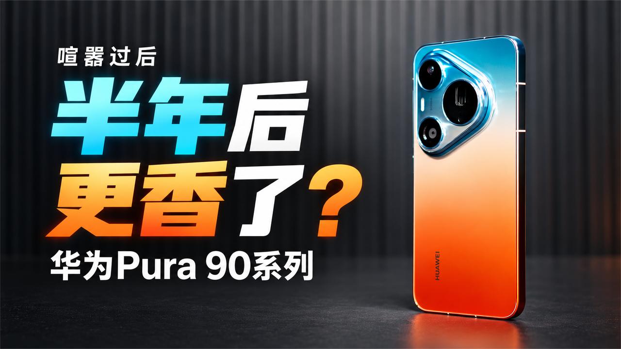 华为Pura 90系列喧嚣过后：过了半年更香了？