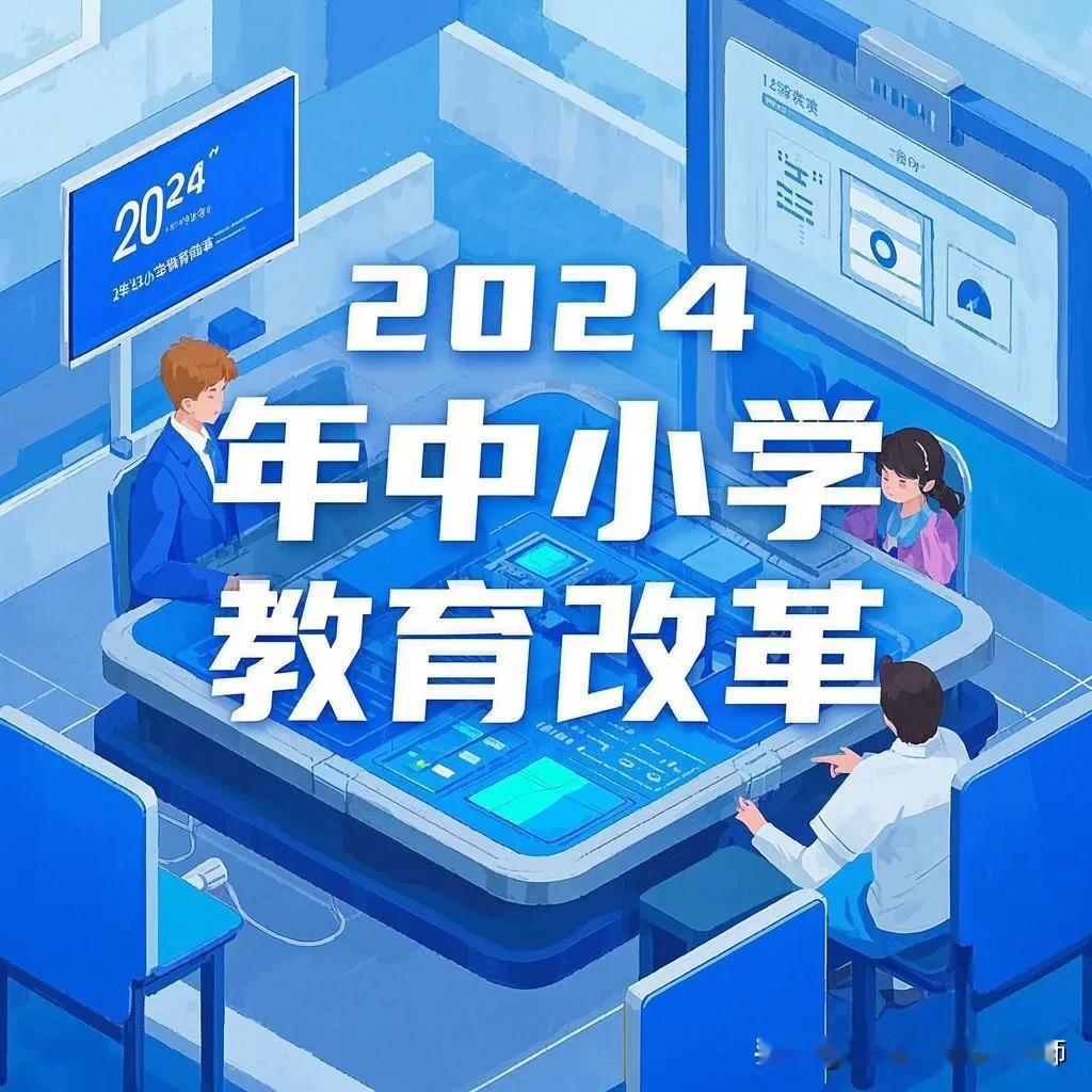 重磅！2024年中小学教育改革大动作，家长必看！过去一年，教育部针对中小学教