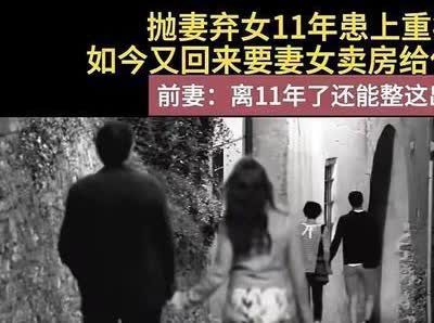 “渣男界的天花板！”黑龙江，男子抛弃妻女，另结新欢，11年后，他得了重病被娇妻抛