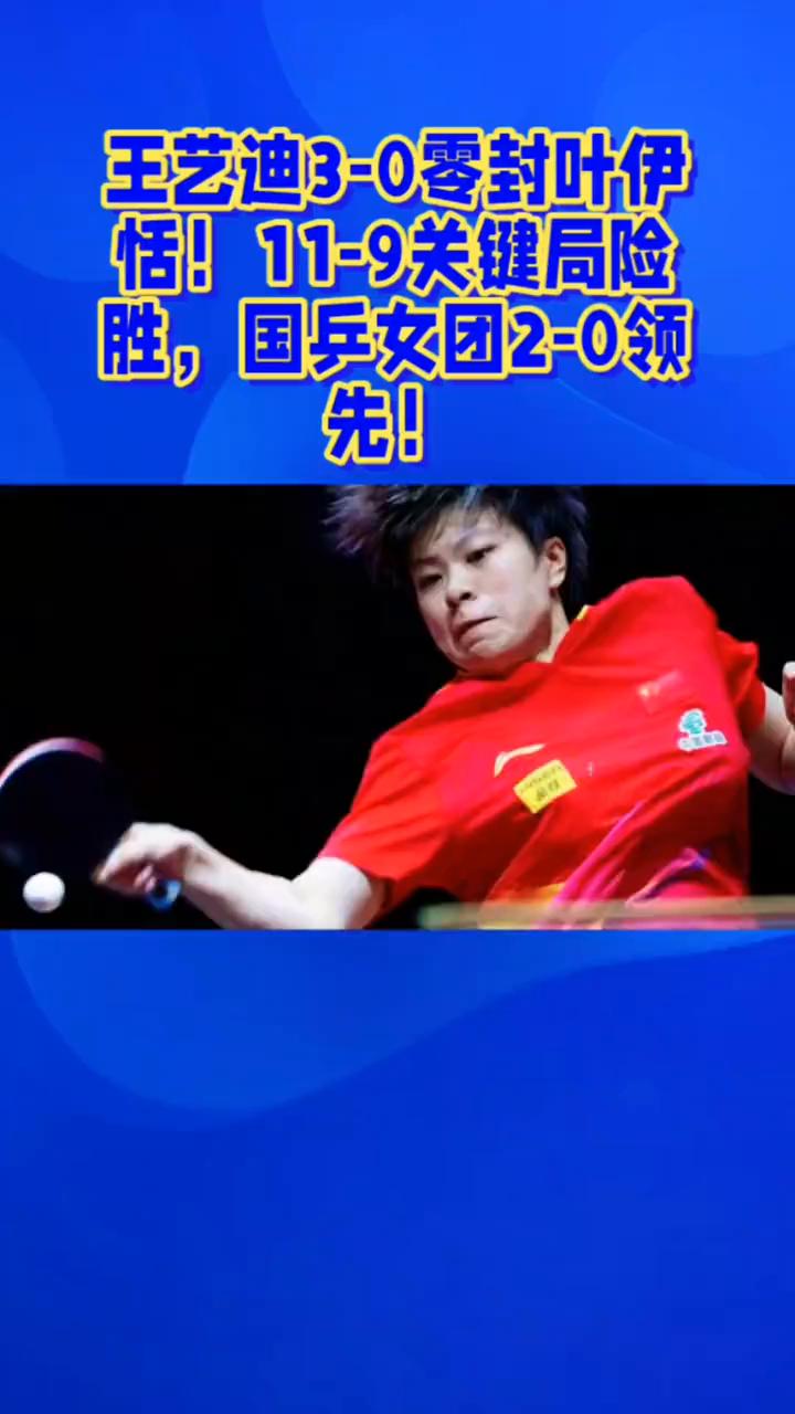 王艺迪3-0零封叶伊恬！11-9关键局险胜，国兵女团2-0领先！2026伦敦世