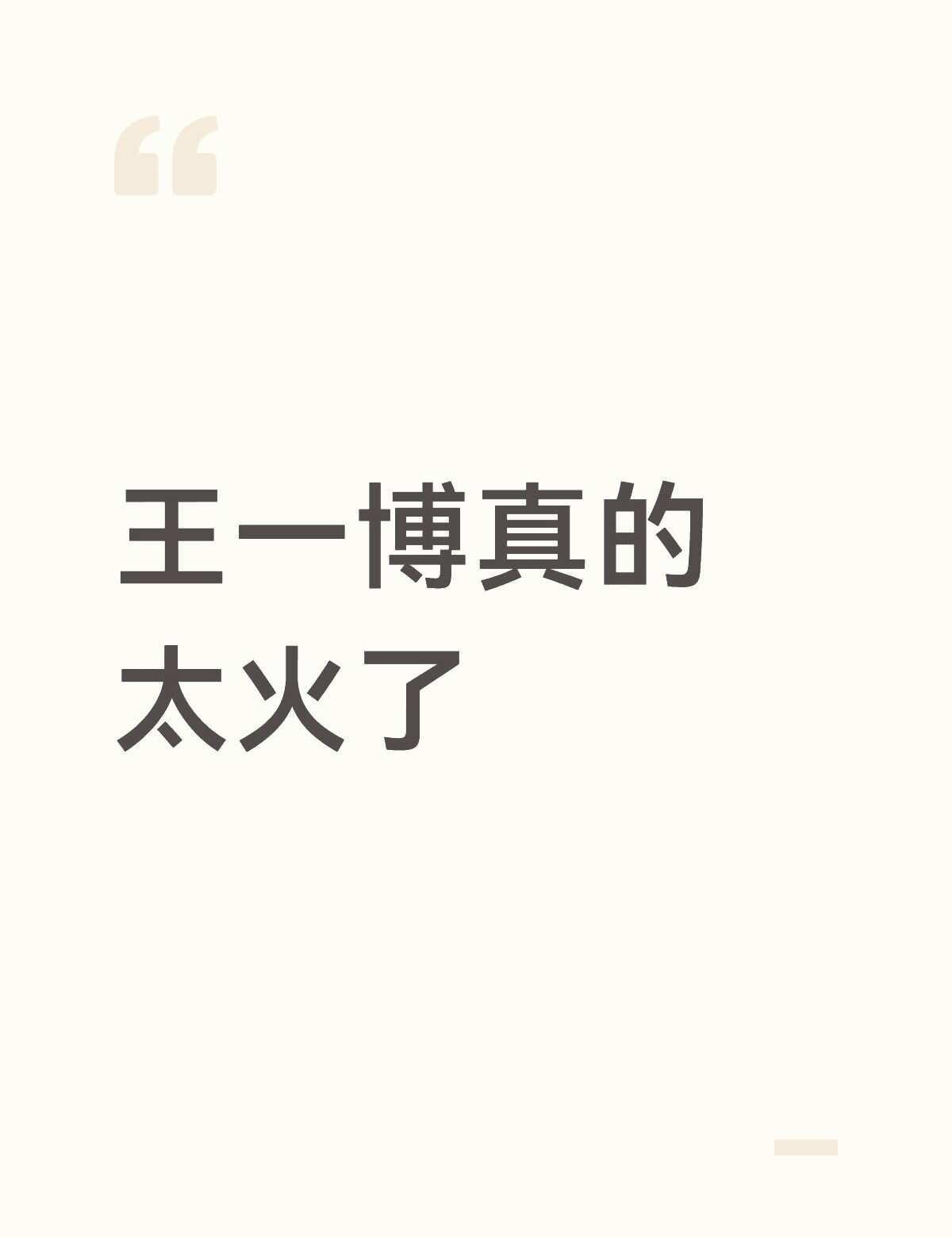 王一博太火了直到现在，王一博热度依旧居高不下。他很少频繁上综艺，把重心放在拍