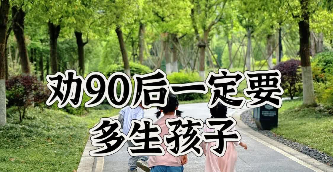 为啥劝90后多生孩子？因为孩子的数量，真的能决定家族未来和你晚年过得好不好！拿我