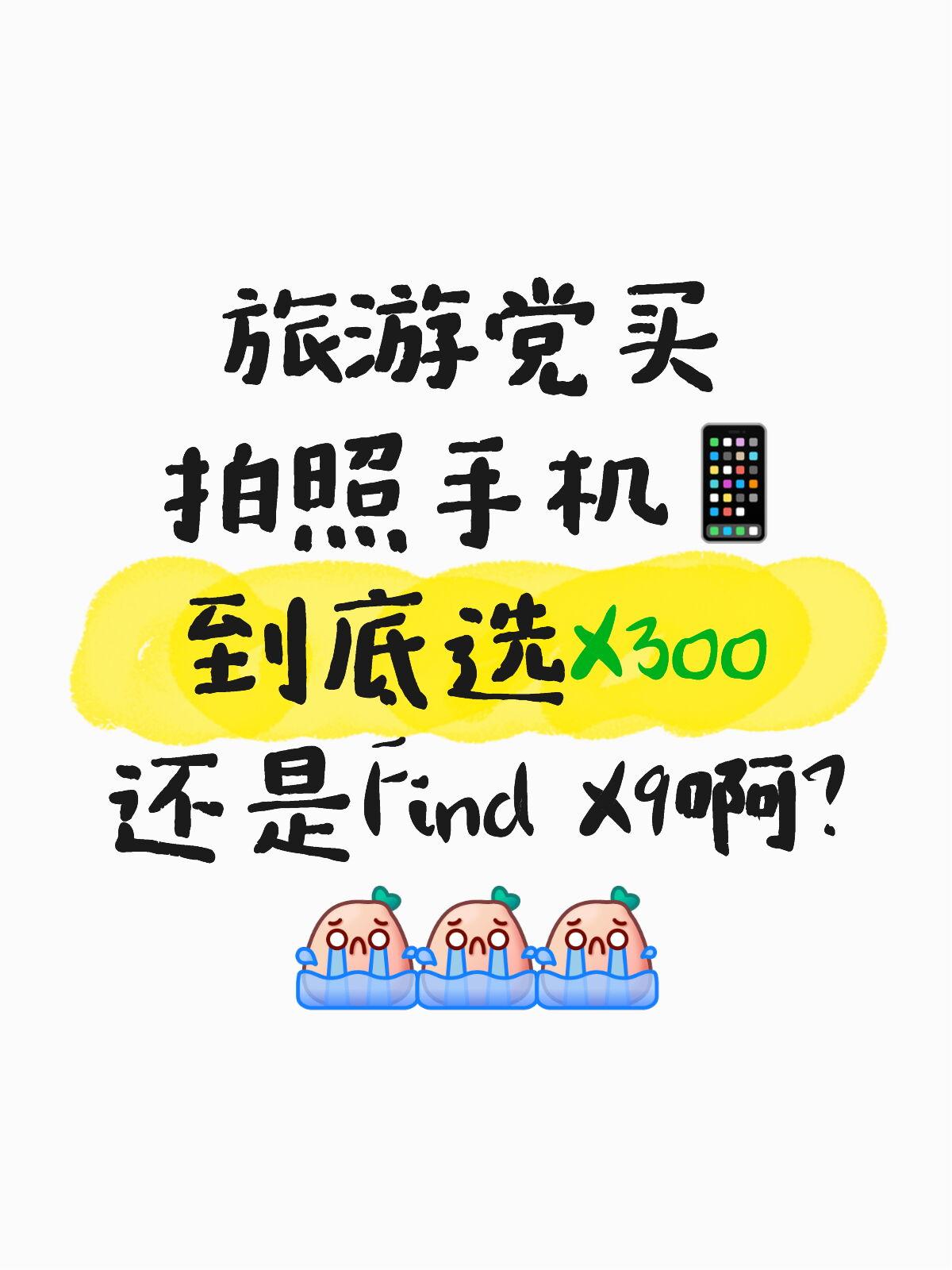 X300和FindX9，旅游拍照选哪个？本来是准备暑假旅游换一台拍照好的手