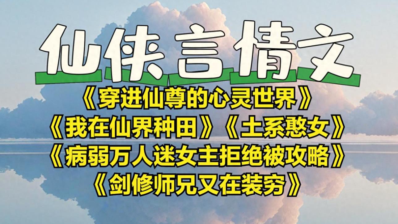 仙侠言情文五本《穿进仙尊的心灵世界》《剑修师兄又在装穷》等