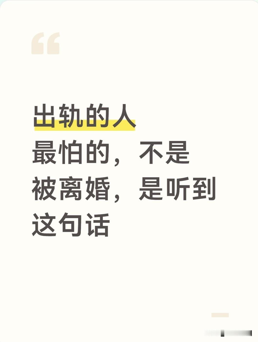出轨的人最怕的，不是被离婚，是听到这句话很多人以为，出轨的人最害怕的结局就是离婚、家庭破碎。其实不然