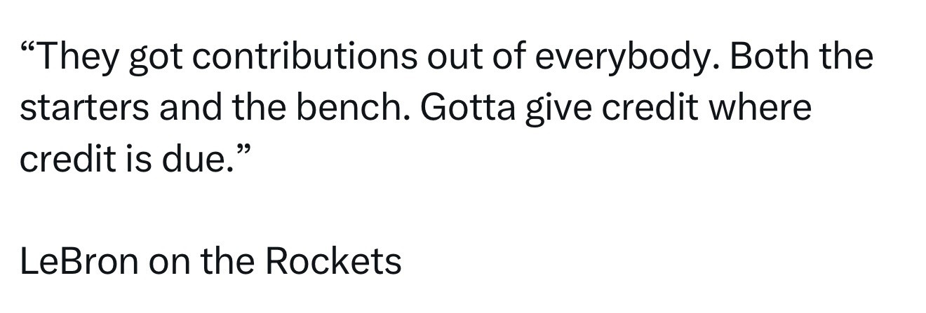 詹姆斯谈到火箭队时表示：“他们每个人都做出了贡献，无论是首发还是替补。该给赞扬的