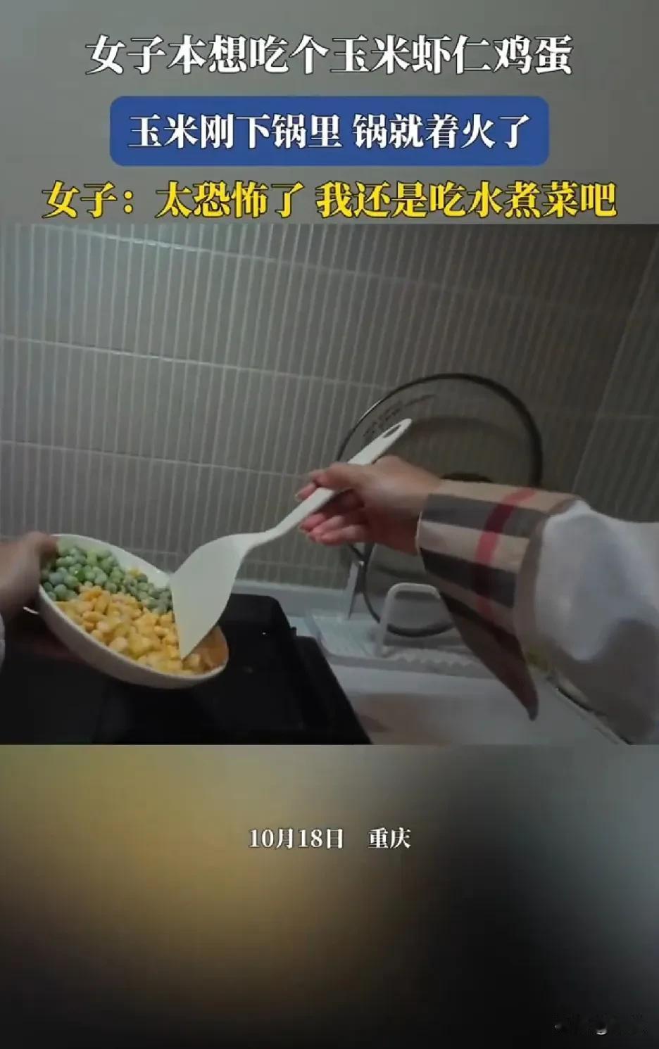 女子第一次下厨，本想吃个玉米虾仁鸡蛋没想到玉米刚下锅里，锅就着火了一看视频，