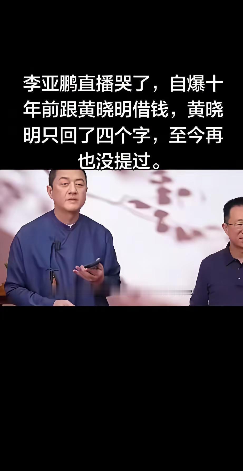 李亚鹏直播哭了，自爆十年前跟黄晓明借钱，黄晓明只回了四个字，至今再也没提过。当时