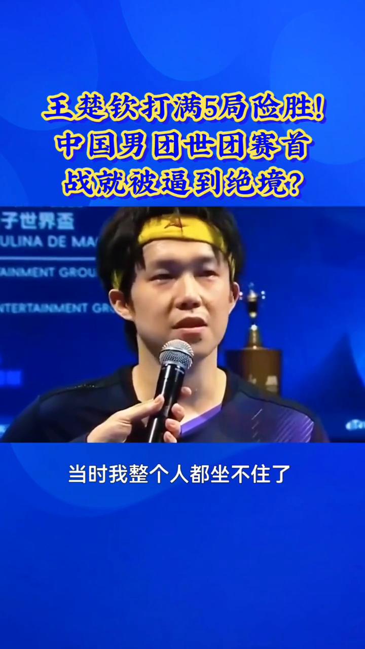 王楚钦打满5局险胜中国男团世团赛首战就被逼到绝境？王楚钦打满5局险胜中国男团世