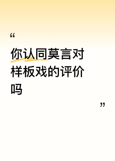 我没有看到莫言对样板戏的评价原文，特意查了一下。你认同莫言对样板戏的评价吗他的