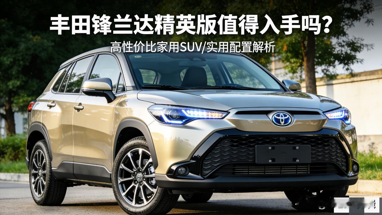 丰田锋兰达精英版值得入手吗?家用SUV闭眼入？丰田锋兰达精英版真实体验分享预
