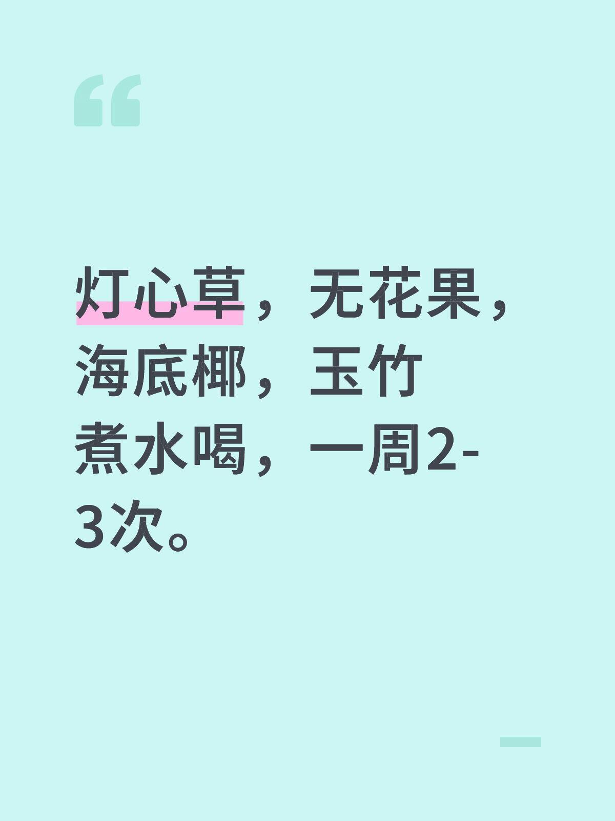 灯心草，无花果，海底椰，玉竹煮水喝，一周2-3次。将灯心草、无花果、海底椰、玉