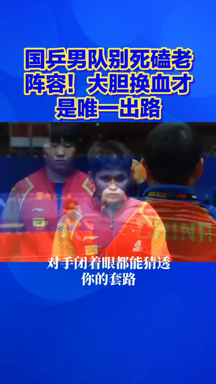 国兵男队别死磕老阵容，大胆换血才是唯一出路。1核带4新，国乒必翻盘。国兵男队别
