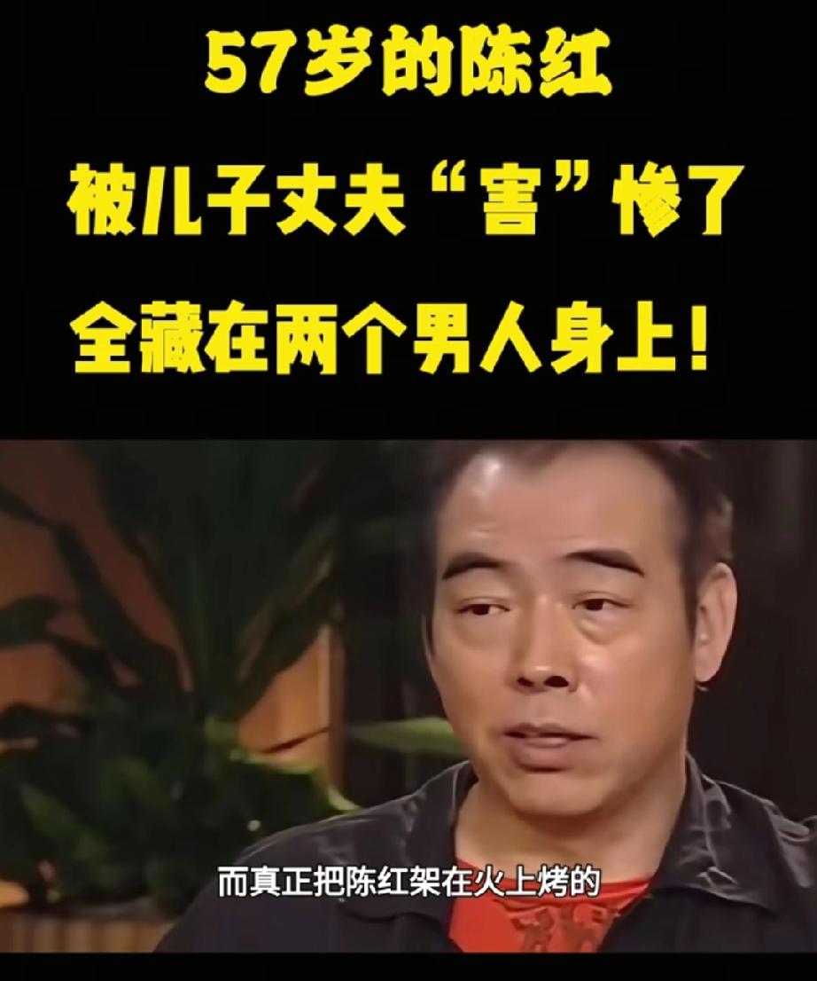 亲日辱华、三姐上位、床照曝出？57岁的陈红被丈夫儿子“害”惨了。57岁的陈红，