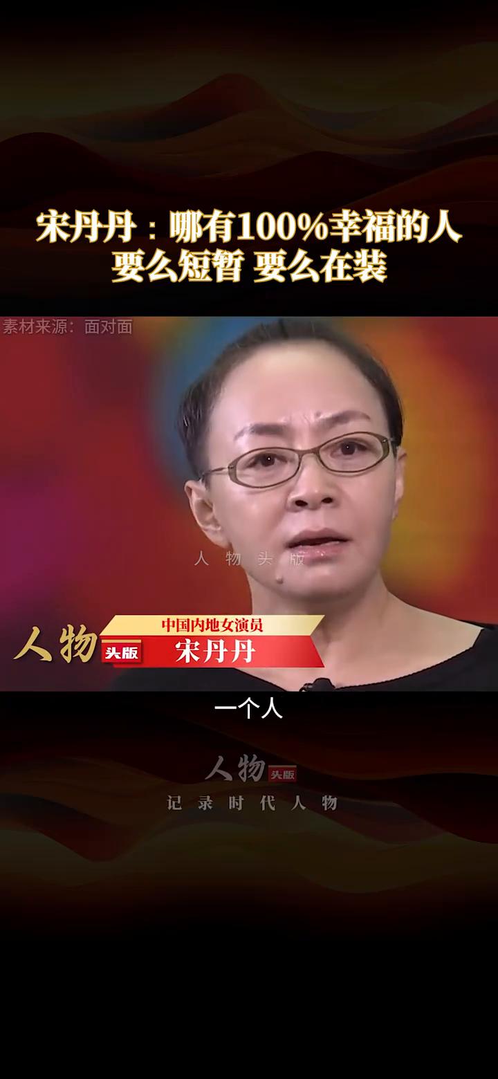 宋丹丹：哪有100%幸福的人，要么短暂要么在装。宋丹丹，中国内地女演员。哪有