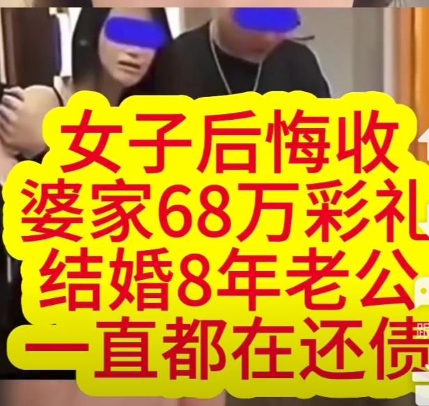 女子后悔结婚时收68万元彩礼。结婚8年，老公一直都在还债。后悔也没用了。收