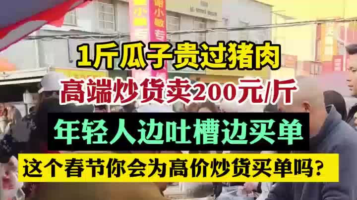 高端炒货200元一斤！年轻人边吐槽边买单，瓜子价格竟超猪肉