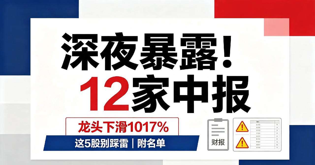 深夜暴露！12家中报，龙头下滑1017%，这5股别踩雷（附名单）很多老哥大姐
