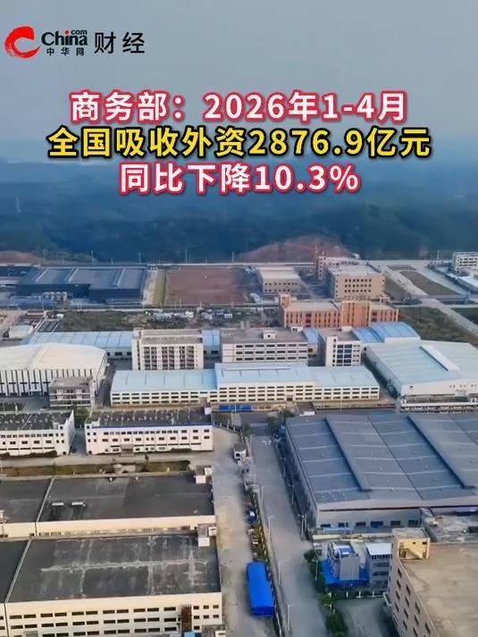 商务部：1-4月，全国实际使用外资金额2876.9亿元人民币，同比下降10.3%