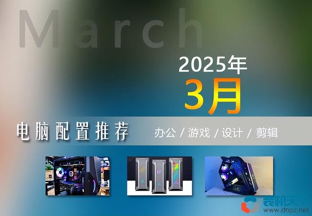 2025年3月组装电脑配置单 高性价比15套优选装机方案