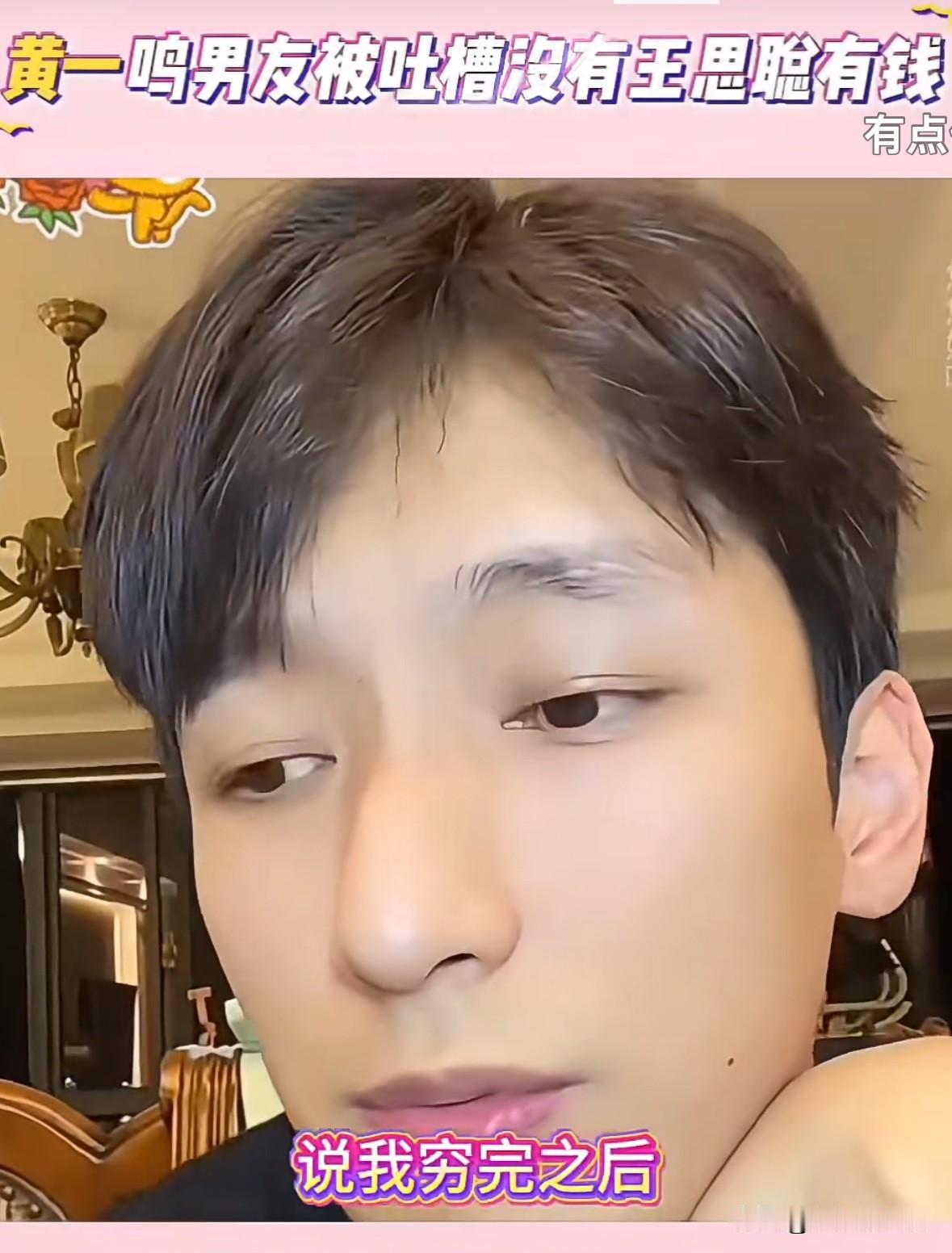 黄一鸣新男友说“我跟王哥怎么比”，他跟王撕葱是王哥，太逗了。网友只是说他穷，说