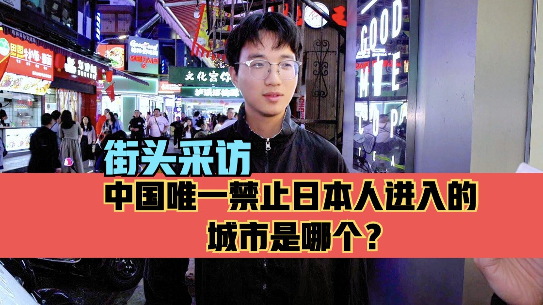 街头采访，中国唯一禁止日本人进入的城市是哪个？