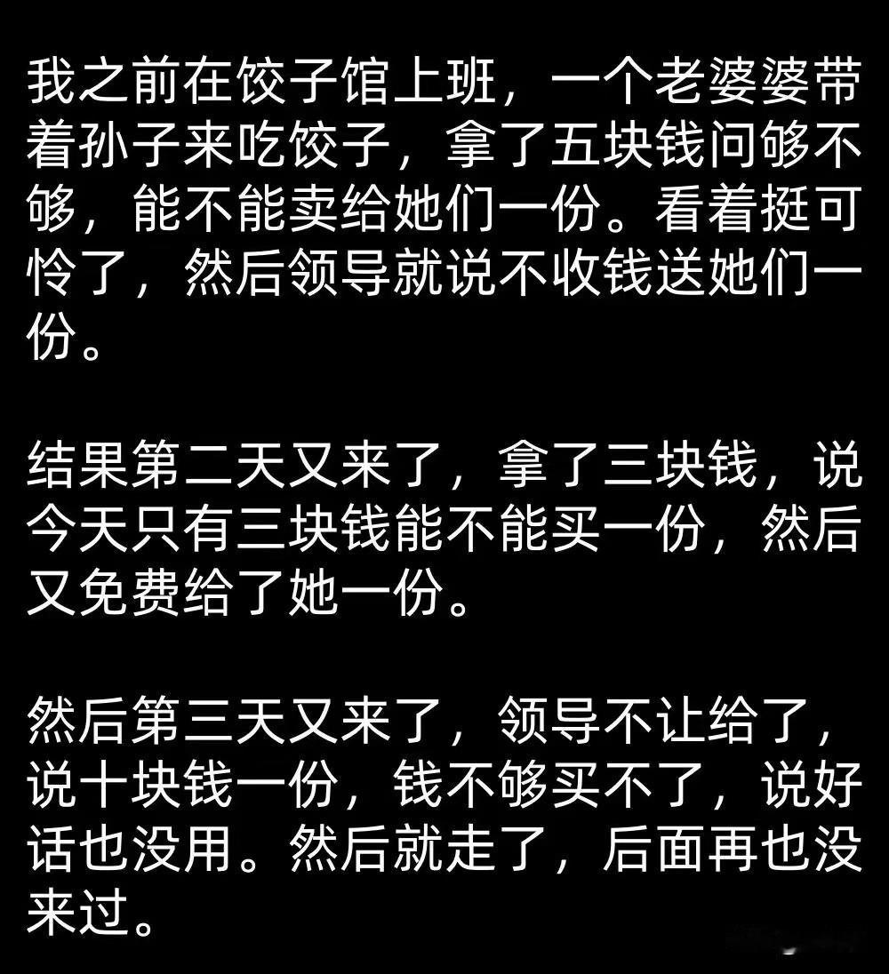 五块钱买一份饺子，看着祖孙俩可怜，老板心一软，送了一份。结果第二天这老婆婆又