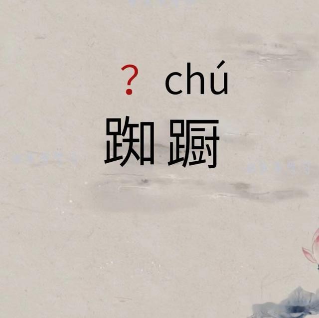 踟蹰不前的“踟蹰”不读zhí zhú, 该怎么读, 有什么意思?