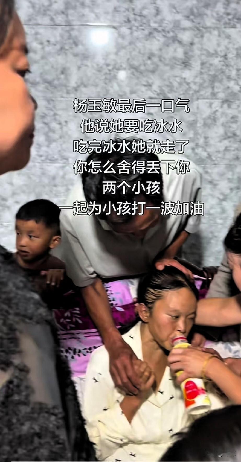 云南杨玉敏弥留之际，用尽最后一口气说想喝一口冰水旁边的人赶忙递了一瓶饮料给她