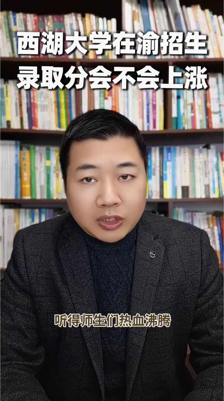 西湖大学在渝招生录取分会上涨吗？家长们，2026年开年，施院士院士就马不停蹄地