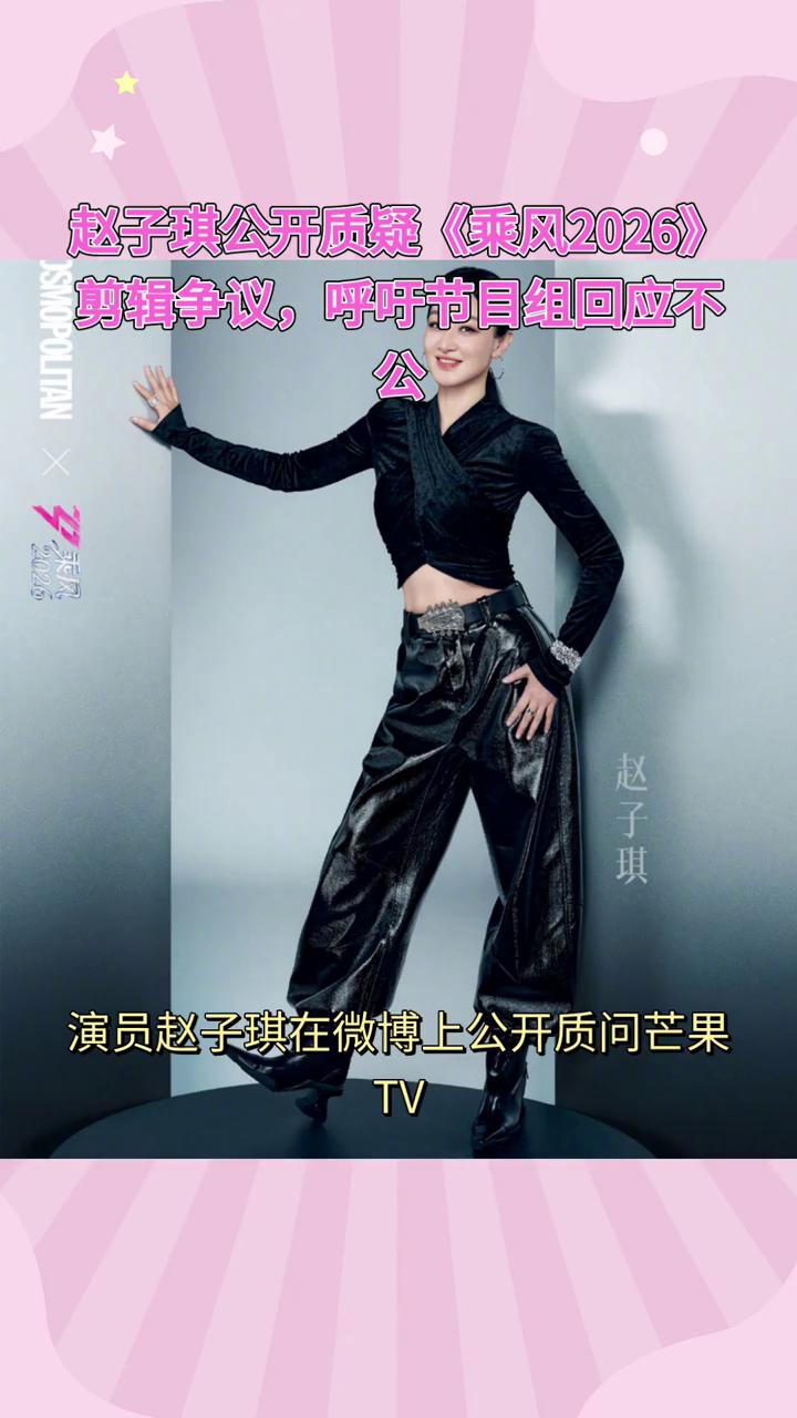赵子琪公开质疑《乘风2026》剪辑争议，呼吁节目组回应不公。赵子琪在微博上质疑