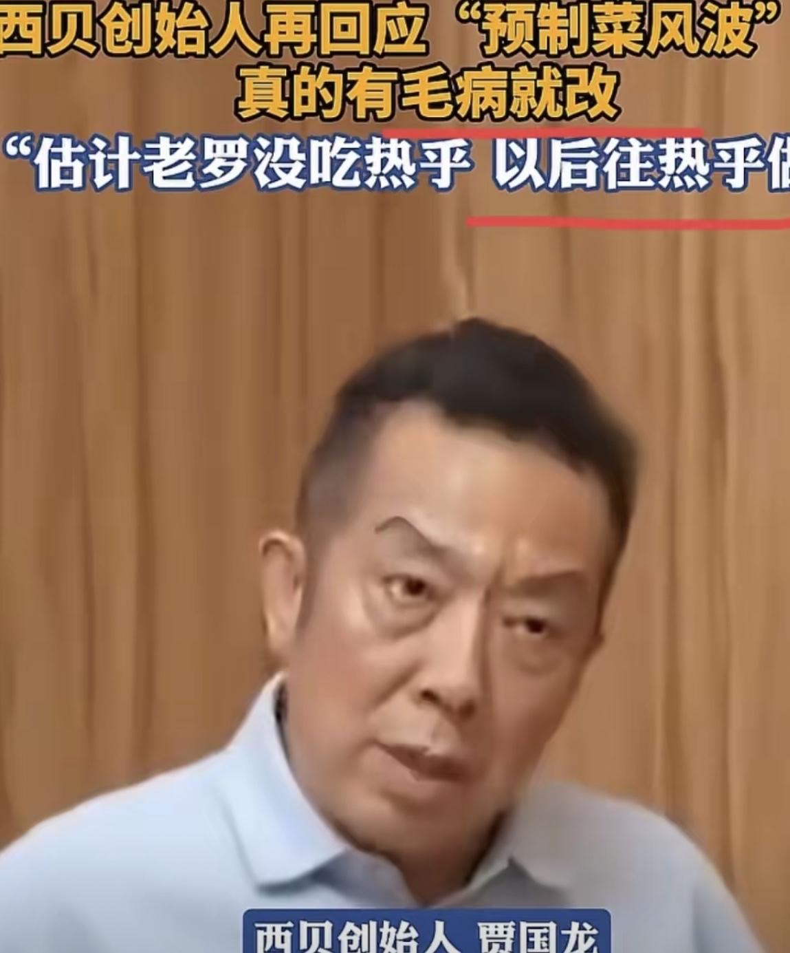 西贝贾老板这次真“服软”了！面对镜头一改往日激昂，直言“有毛病就改”，还自嘲对后