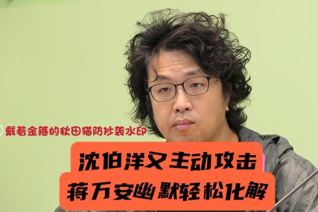 草包沈伯洋脑洞又大开，“攻击”蒋万安又来新套路～没想到，被蒋万安一句话幽默顶回来