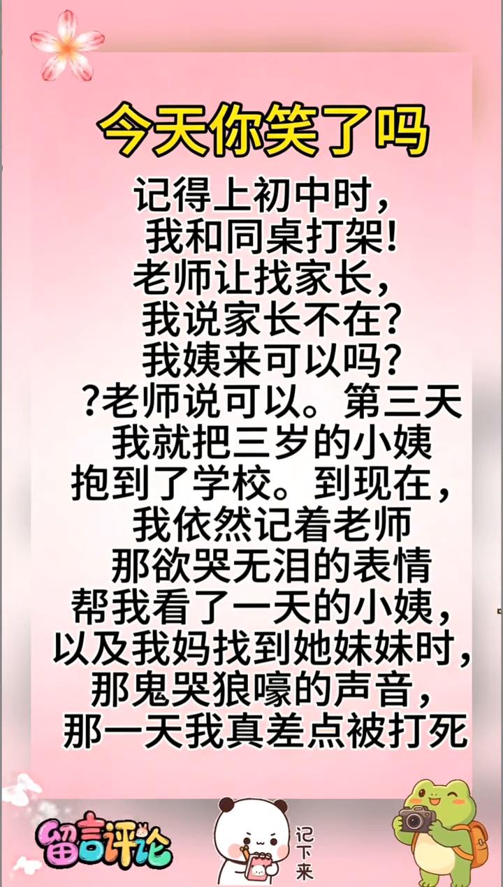 今天你笑了吗？记得上初中时我和同桌打架，老师让找家长，我说家长不在？我姨来可以