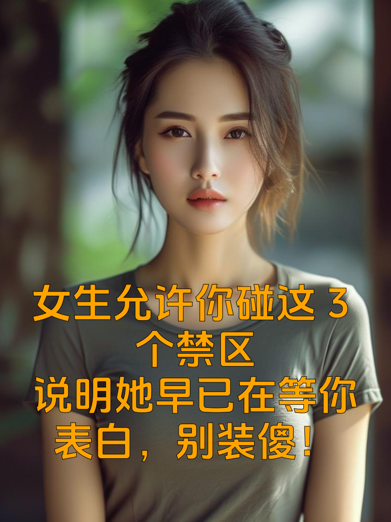 女生允许你碰这3个'禁区'，说明她早已在等你表白，别装傻！