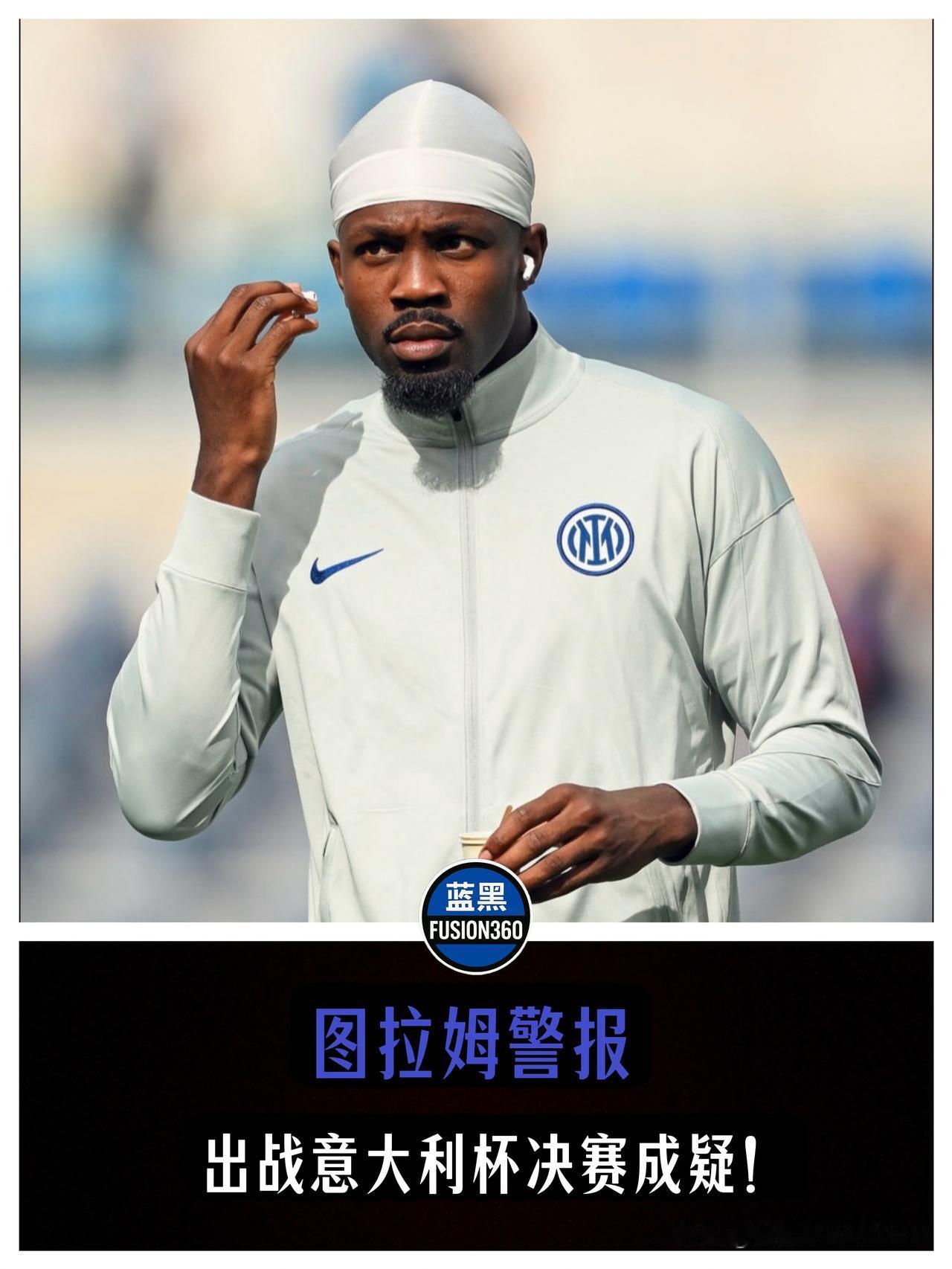 突发！决赛前夕拉响红色警报，图拉姆遇伤情恐无缘意大利杯决战！就在内拉祖里们摩