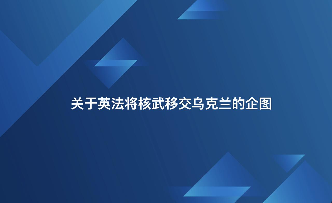 关于英法将核武移交乌克兰的企图。其实，英法的这一企图绝非一时脑热，而是穷途末