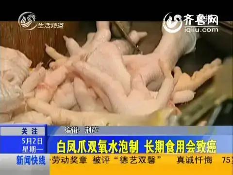 雪白鸡爪暗藏致命毒剂！上市公司多氟多54%持股的河南亿丰竟用工业双氧水“美容”食