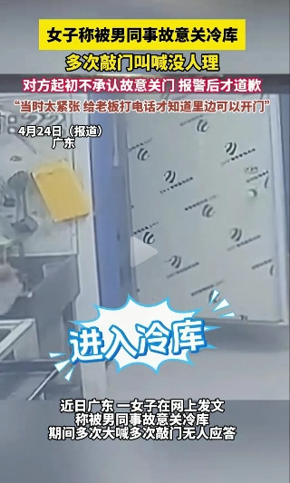 近日，广东一女子被同事故意关入冷库，虽然女子努力拍门，但没人理会，最后只好洽老板